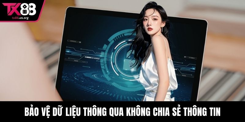 Bảo vệ dữ liệu thông qua không chia sẻ thông tin
