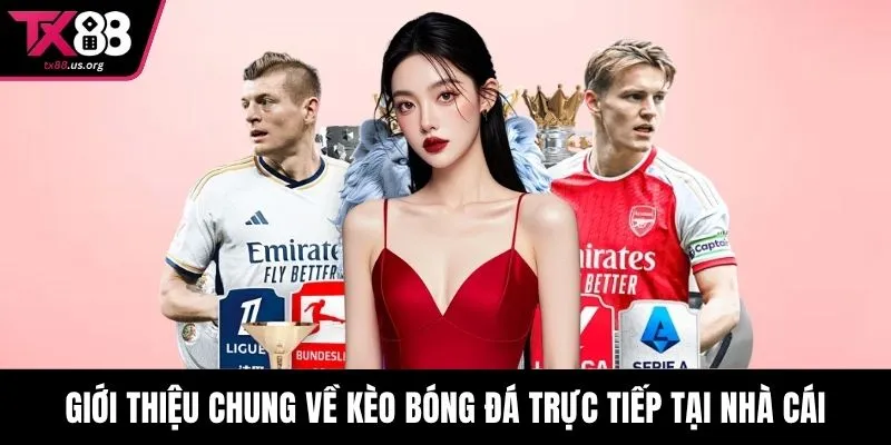 Giới thiệu chung về kèo bóng đá trực tiếp tại nhà cái