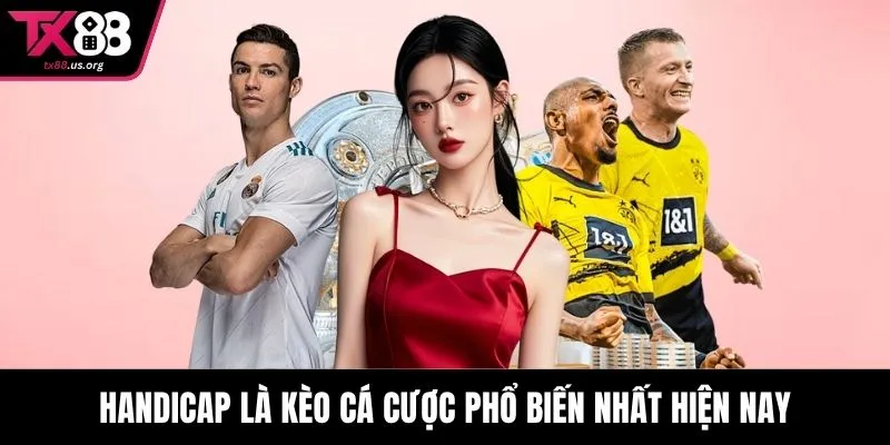 Handicap là kèo cá cược phổ biến nhất hiện nay