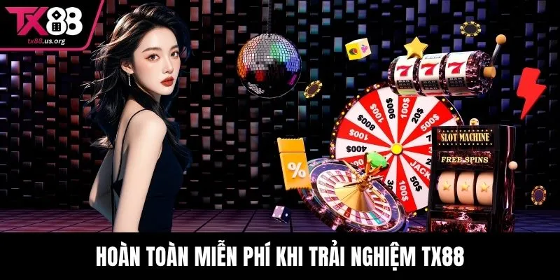 Hoàn toàn miễn phí khi trải nghiệm TX88