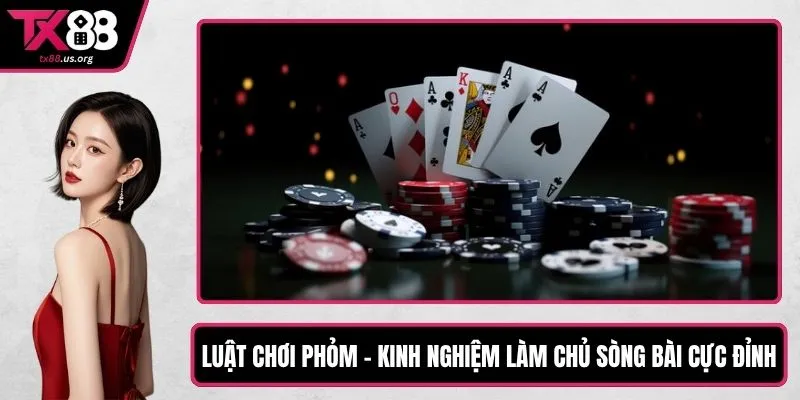 Luật Chơi Phỏm - Kinh Nghiệm Làm Chủ Sòng Bài Cực Đỉnh