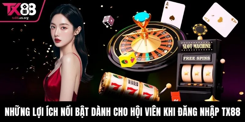 Những lợi ích nổi bật dành cho hội viên khi đăng nhập TX88