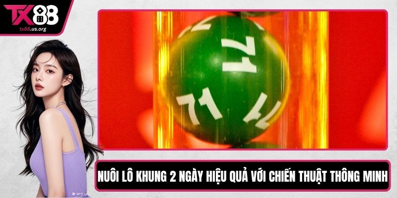 Nuôi Lô Khung 2 Ngày Hiệu Quả Với Chiến Thuật Thông Minh