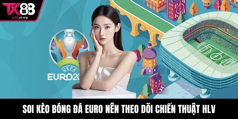 Soi kèo bóng đá Euro nên theo dõi chiến thuật HLV