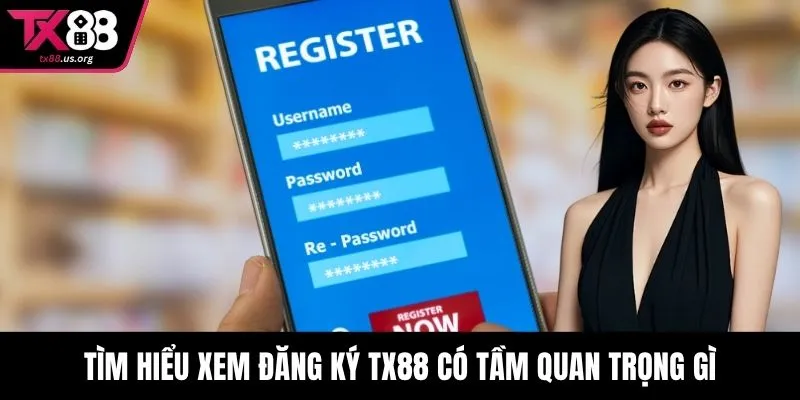 Tìm hiểu xem đăng ký TX88 có tầm quan trọng gì